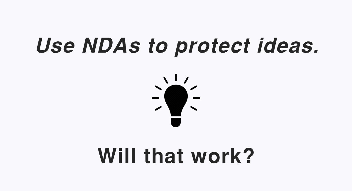 Use NDAs to protect ideas. Will that work?