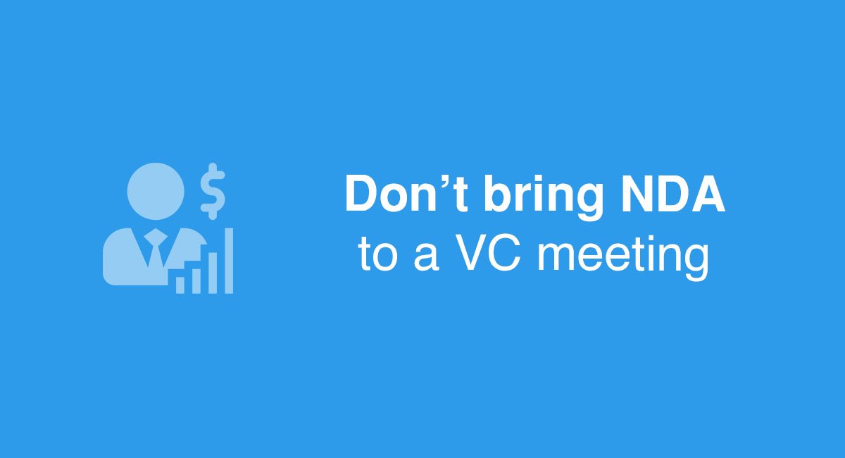 Don’t bring a NDA to a VC meeting