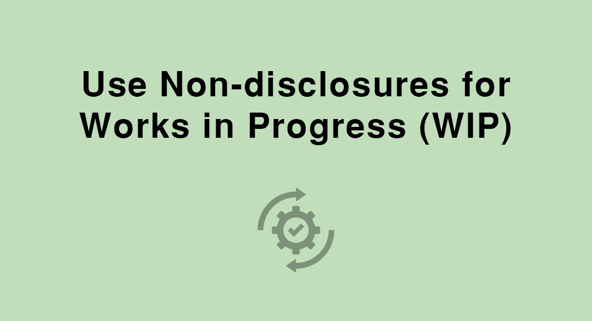 Use Non-disclosures for Works in Progress (WIP)